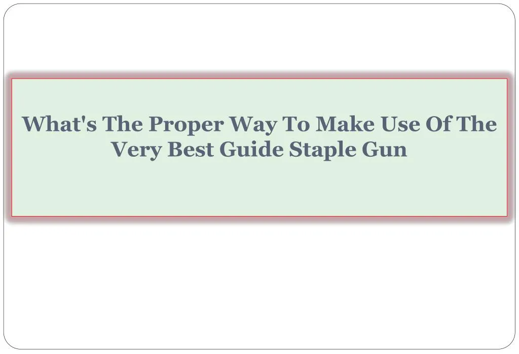 what s the proper way to make use of the very best guide staple gun