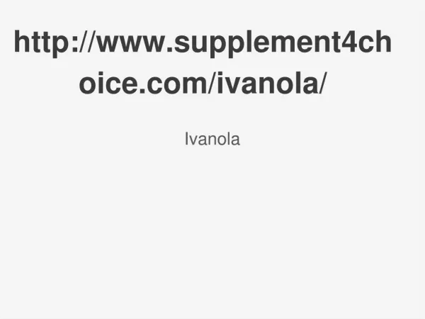 http://www.supplement4choice.com/ivanola/