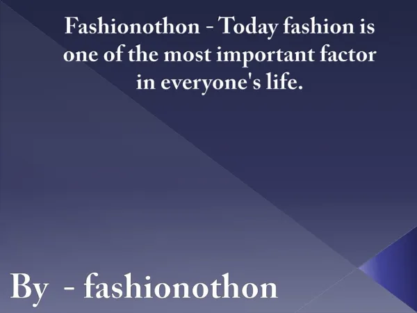 Fashionothon - Today fashion is one of the most important factor in everyone's life
