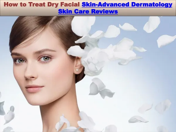 How to Treat Dry Facial Skin-Advanced Dermatology Skin Care Reviews