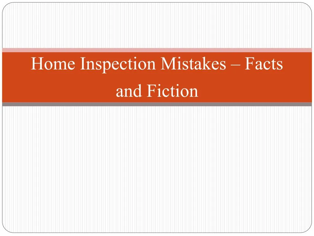 home inspection mistakes facts and fiction