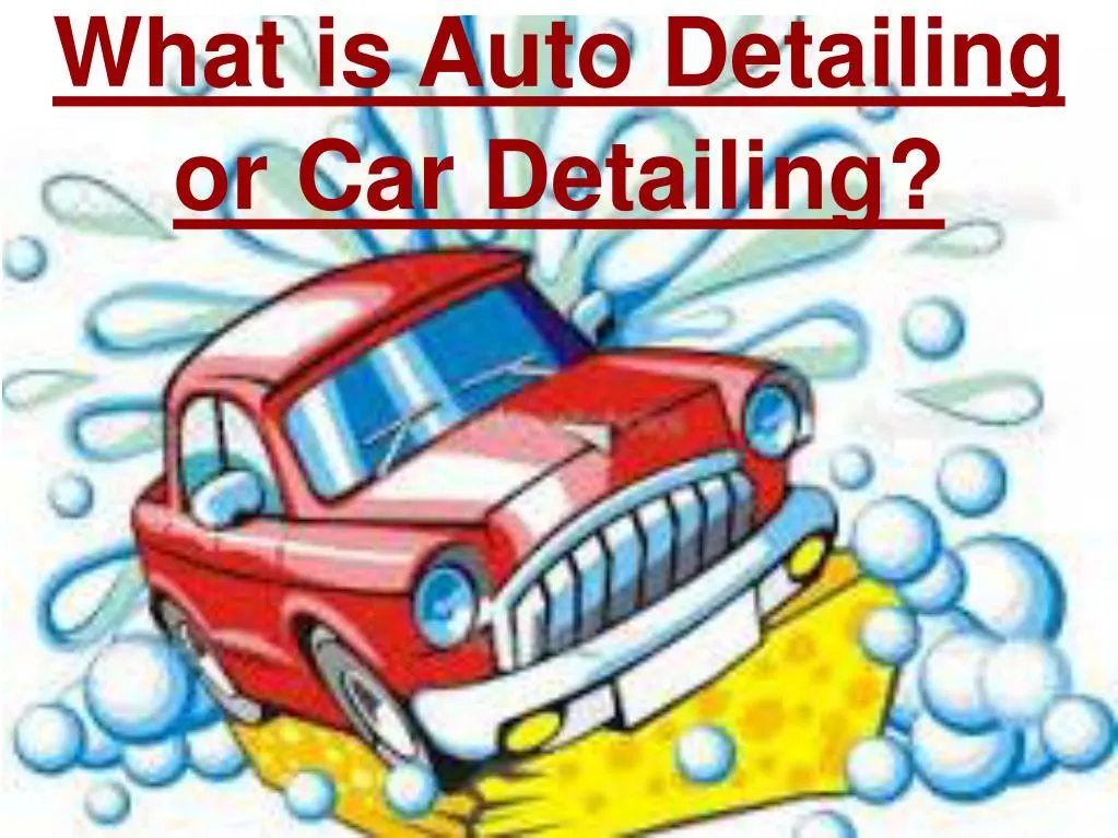 what is auto detailing or car detailing