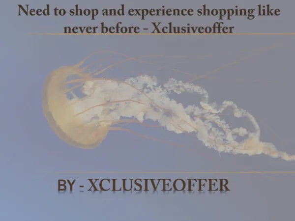 Need to shop and experience shopping like never before - Xclusiveoffer