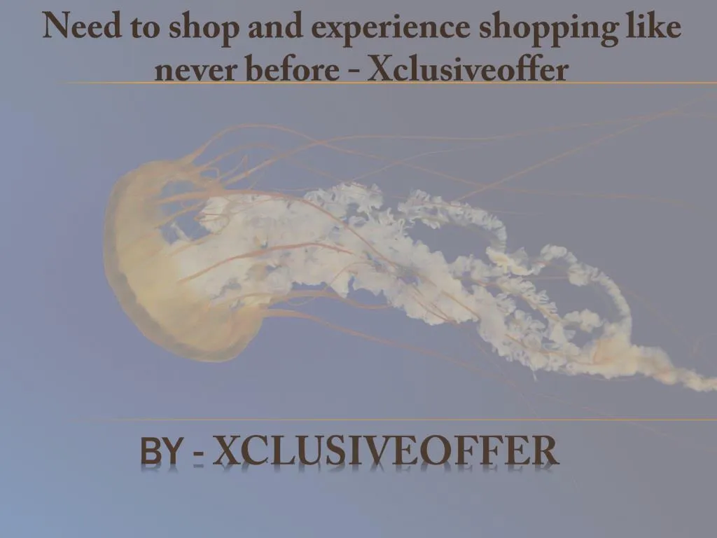 need to shop and experience shopping like never before xclusiveoffer