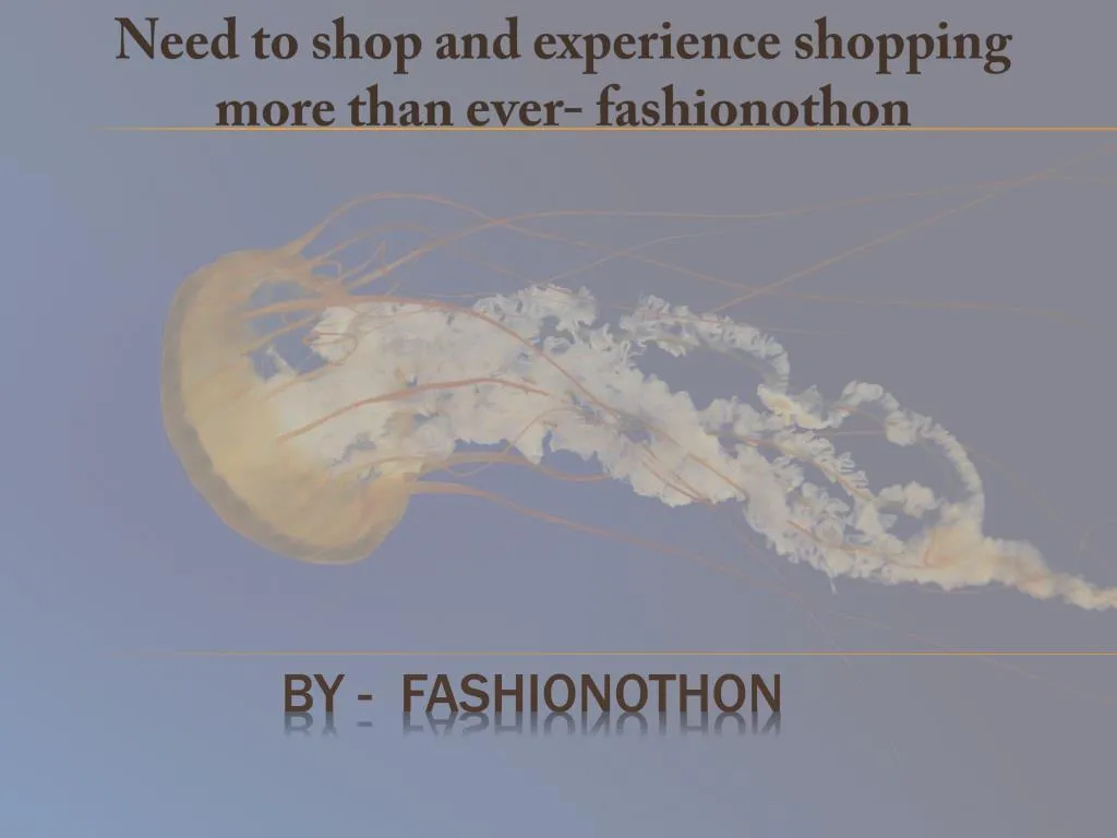 need to shop and experience shopping more than ever fashionothon