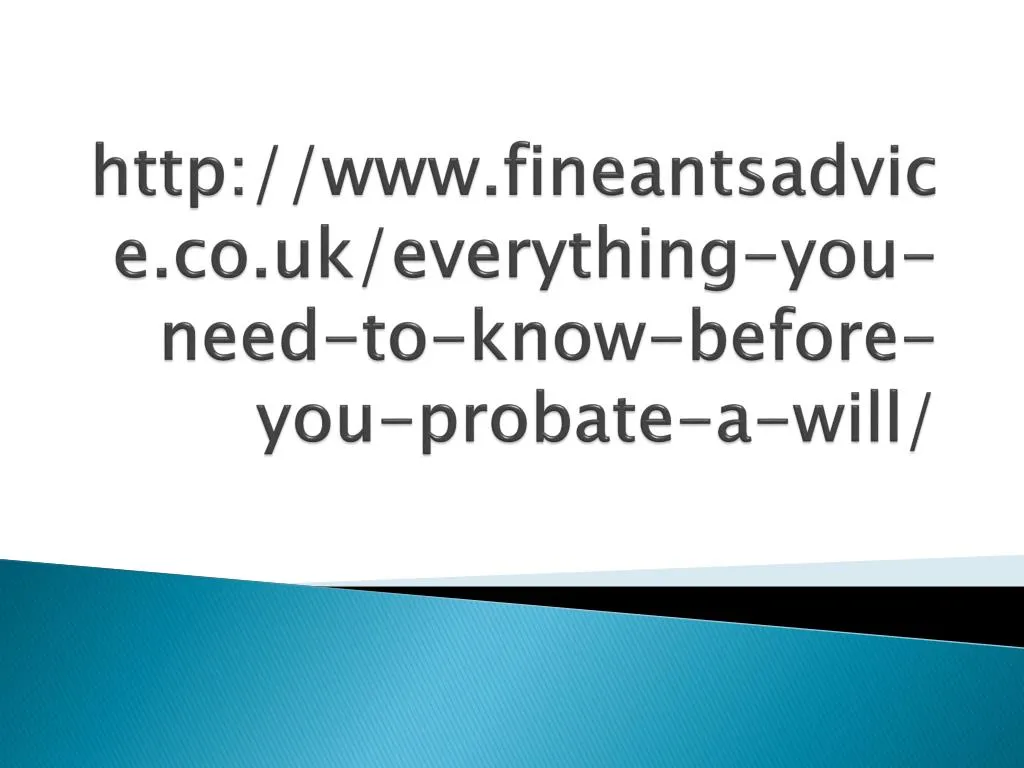 http www fineantsadvice co uk everything you need to know before you probate a will