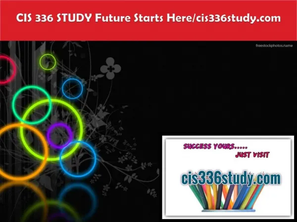 CIS 336 STUDY Future Starts Here/cis336study.com
