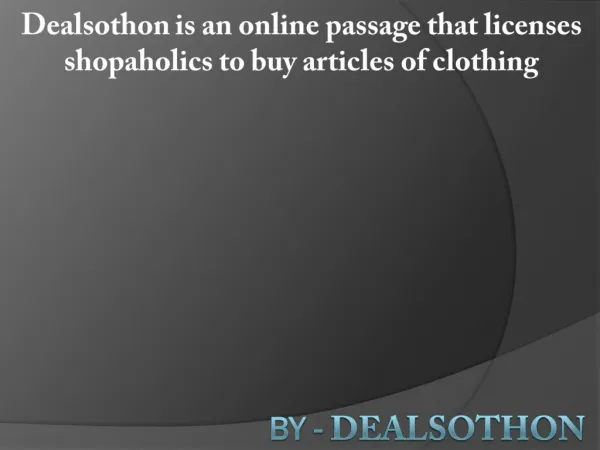 Dealsothon is an online passage that licenses shopaholics to buy articles of clothing