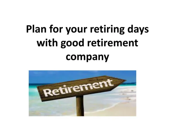 Plan for your retiring days with good retirement company