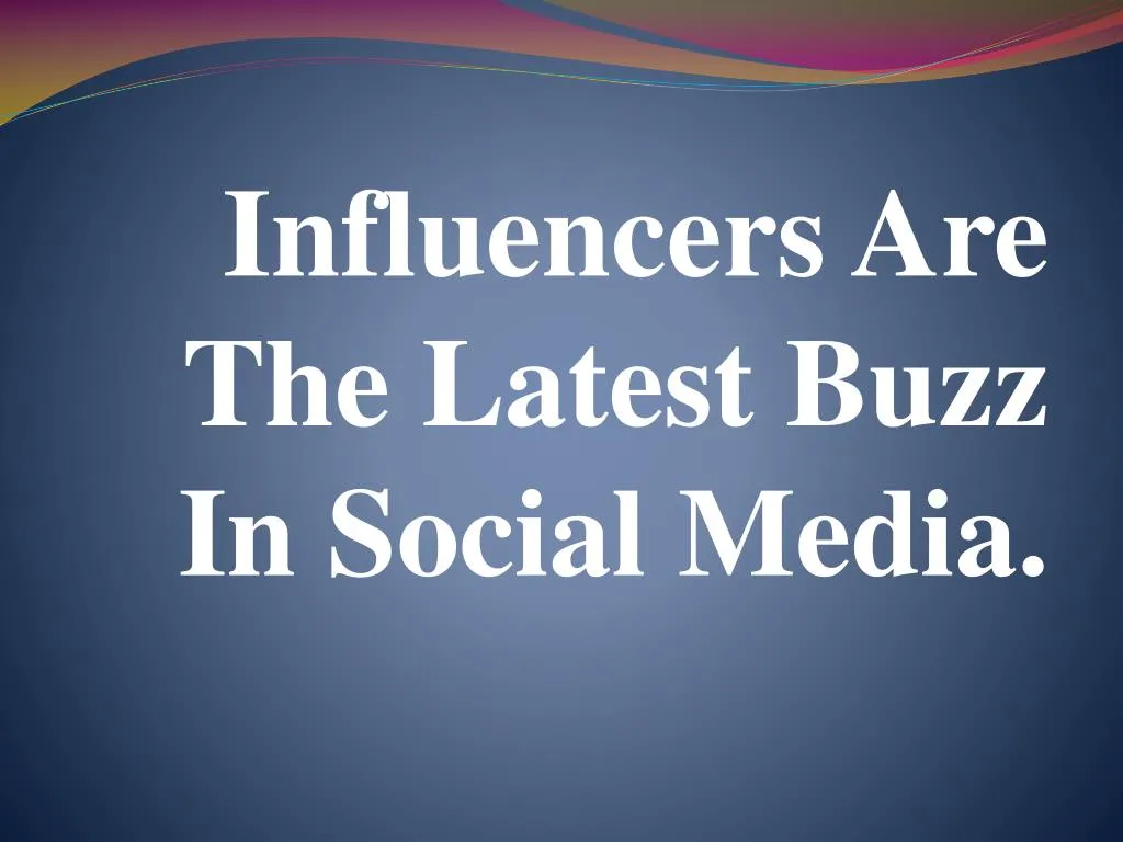 influencers are the latest buzz in social media