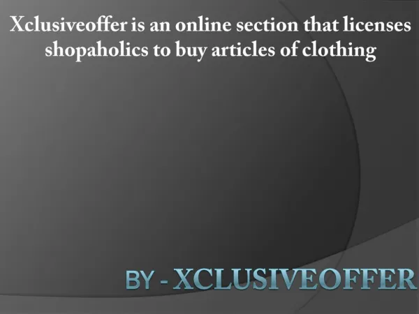 Xclusiveoffer is an online section that licenses shopaholics to buy articles of clothing