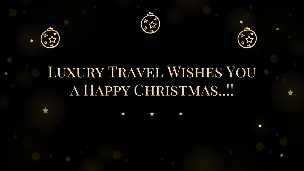luxury travel wishes you a happy christmas