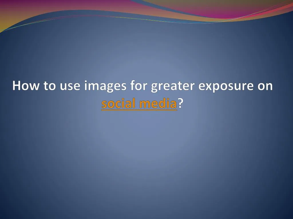 how to use images for greater exposure on social media