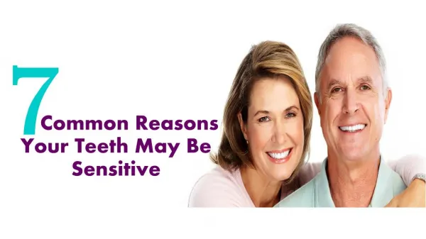 7 Common Reasons Your Teeth May Be Sensitive