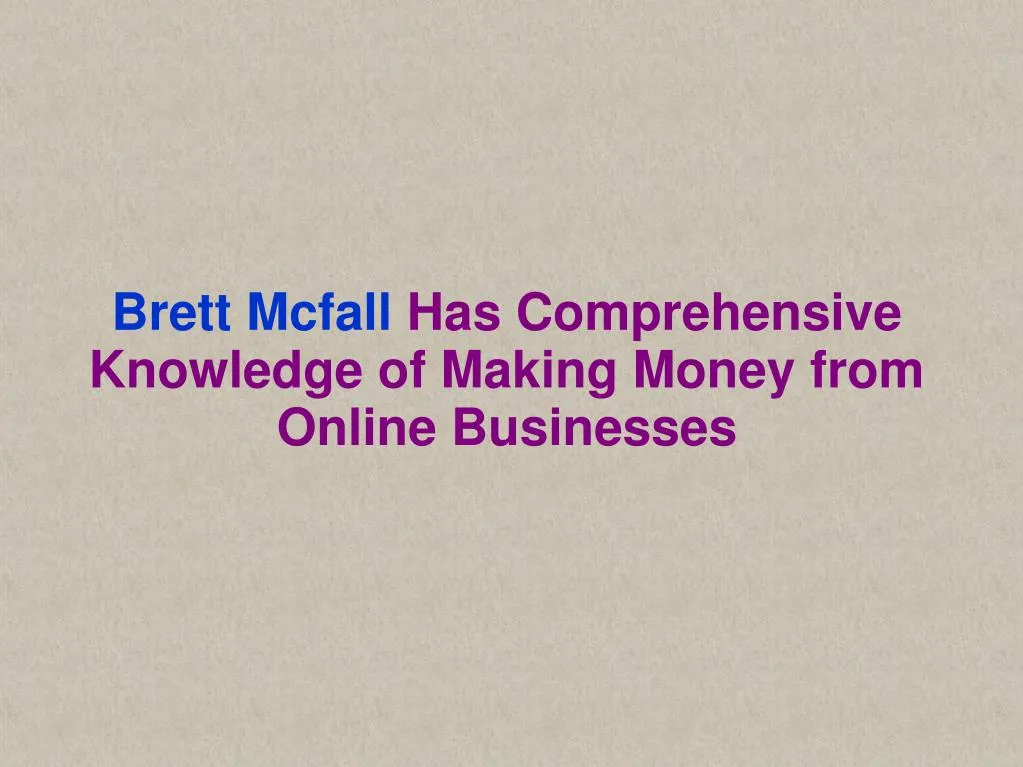 brett mcfall has comprehensive knowledge of making money from online businesses