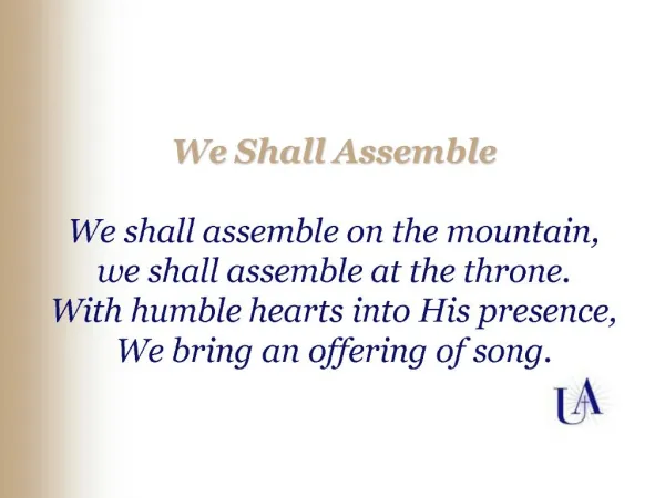 We Shall Assemble We shall assemble on the mountain, we shall assemble at the throne. With humble hearts into His pres