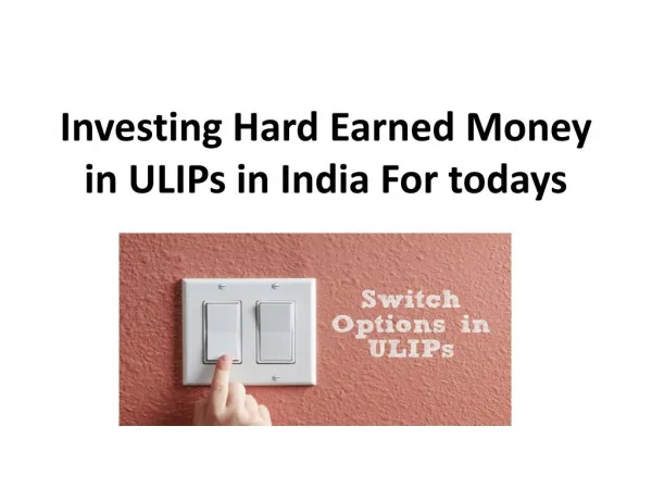Investing Hard Earned Money in ULIPs in India For todays