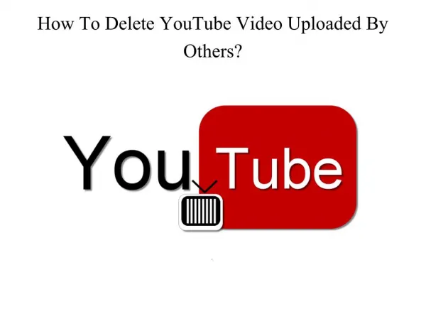 How To Delete YouTube Video Uploaded By Others?