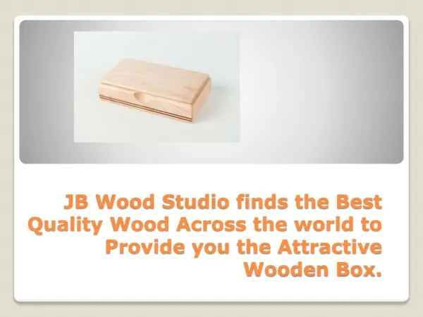 JB Wood Studio can provide you best wooden box.