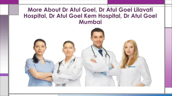 Dr Atul Goel, Dr Atul Goel Lilavati Hospital,Dr Atul Goel Kem Hospital