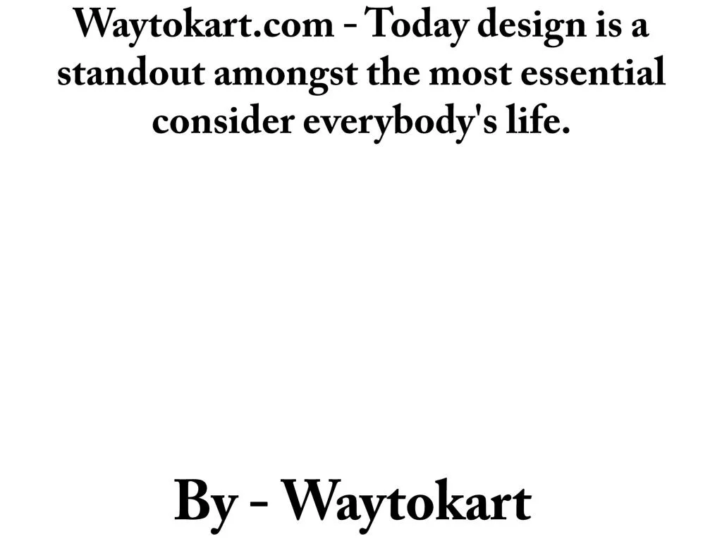 waytokart com today design is a standout amongst the most essential consider everybody s life