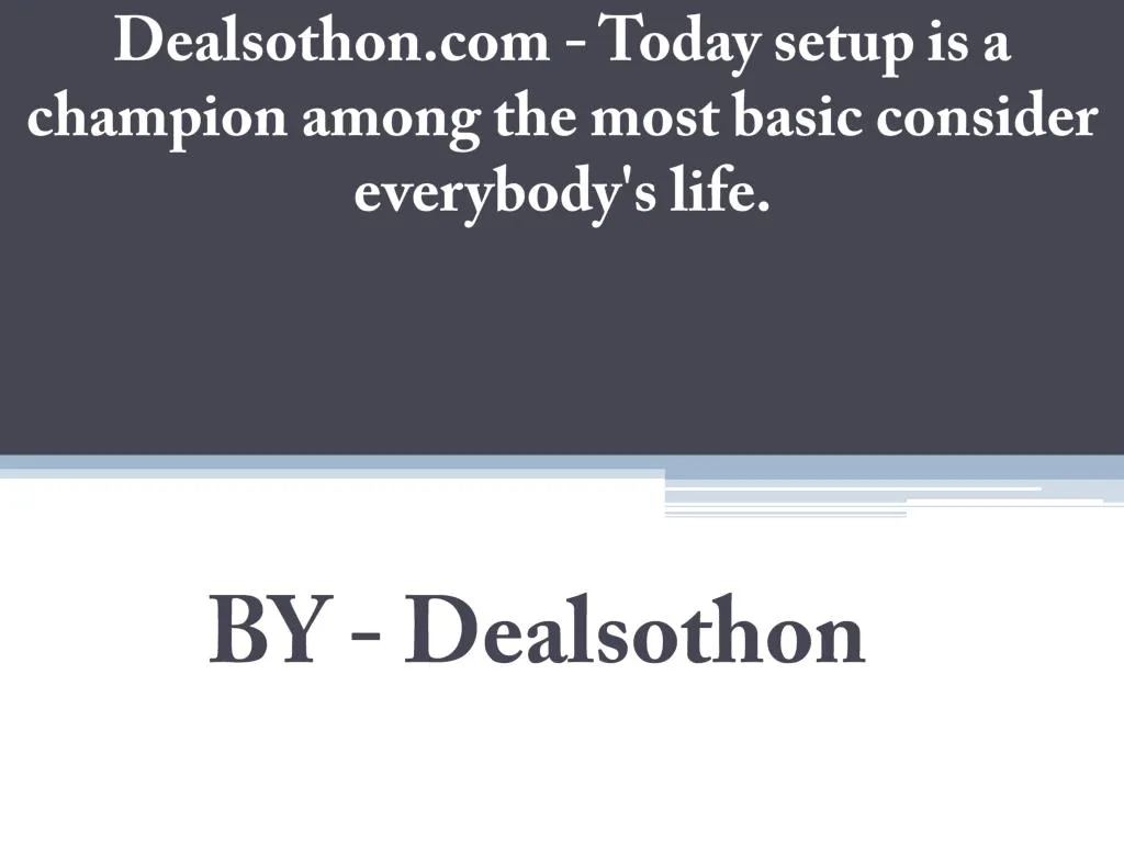 dealsothon com today setup is a champion among the most basic consider everybody s life