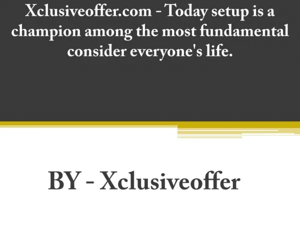 Xclusiveoffer.com - Today setup is a champion among the most fundamental consider everyone's life.