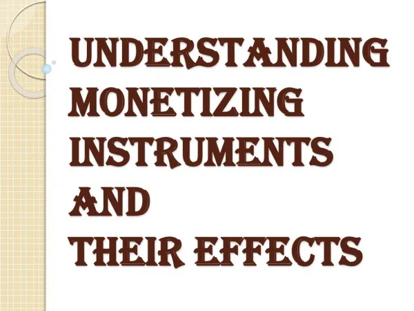 Monetizing Instruments and their Effects