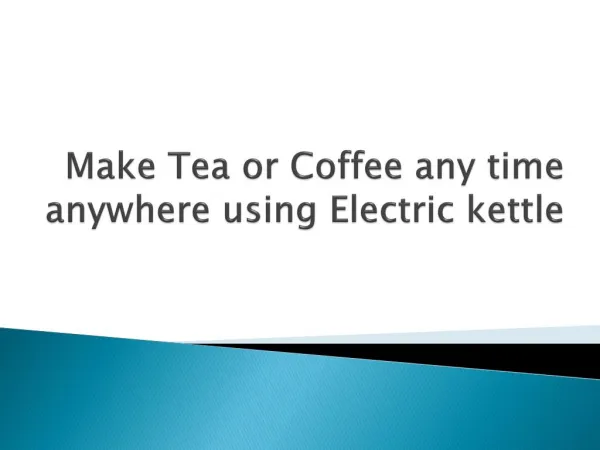 Make Tea or Coffee any time anywhere using Electric kettle