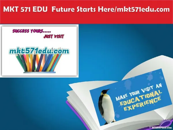 MKT 571 EDU Future Starts Here/mkt571edu.com