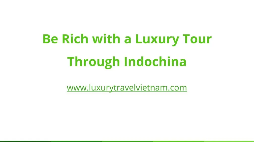 be rich with a luxury tour through indochina
