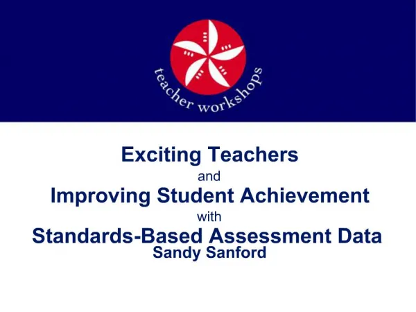 Exciting Teachers and Improving Student Achievement with Standards-Based Assessment Data Sandy Sanford