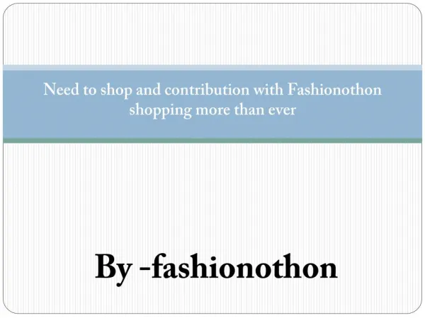 Need to shop and contribution with Fashionothon shopping more than ever.