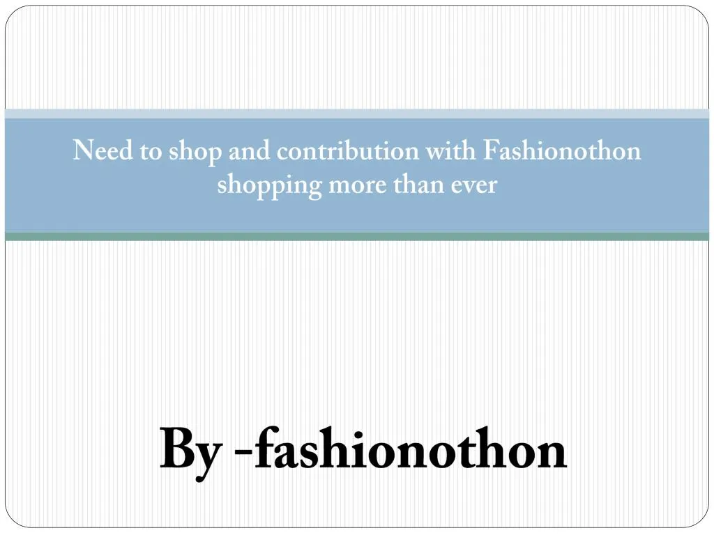 need to shop and contribution with fashionothon shopping more than ever