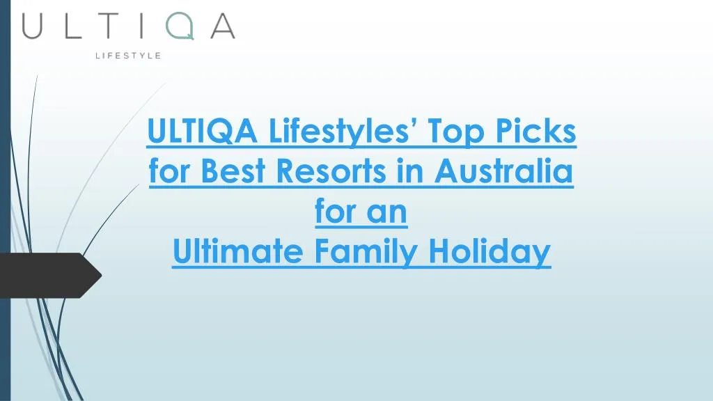ultiqa lifestyles top picks for best resorts in australia for an ultimate family holiday