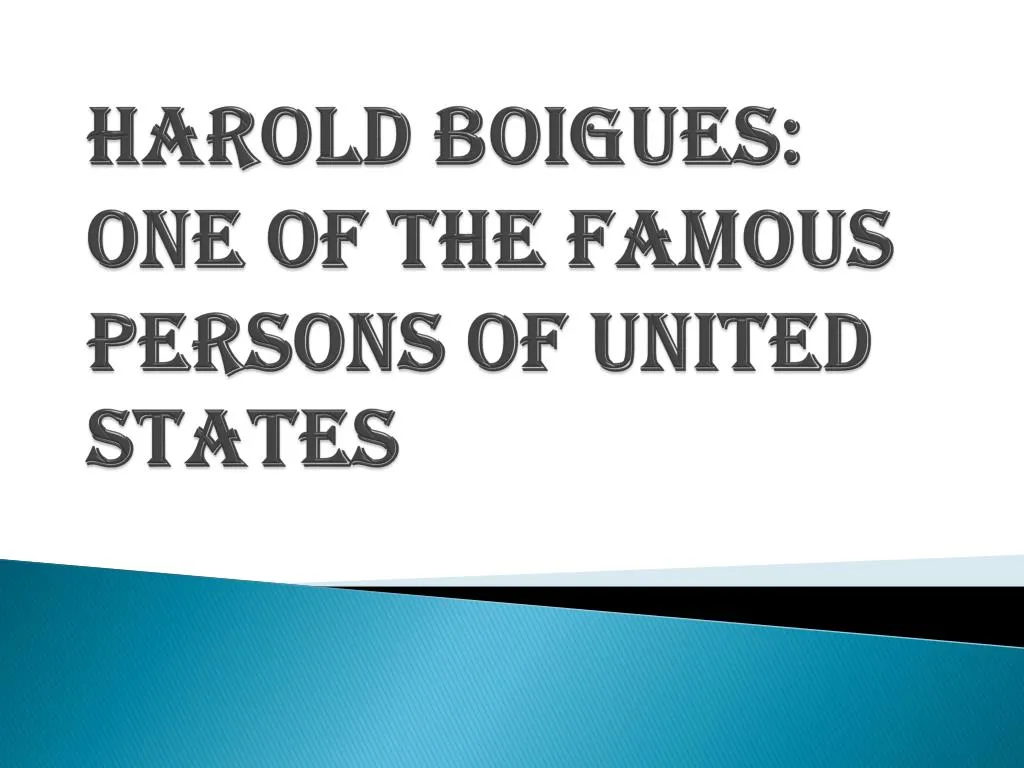 harold boigues one of the famous persons of united states