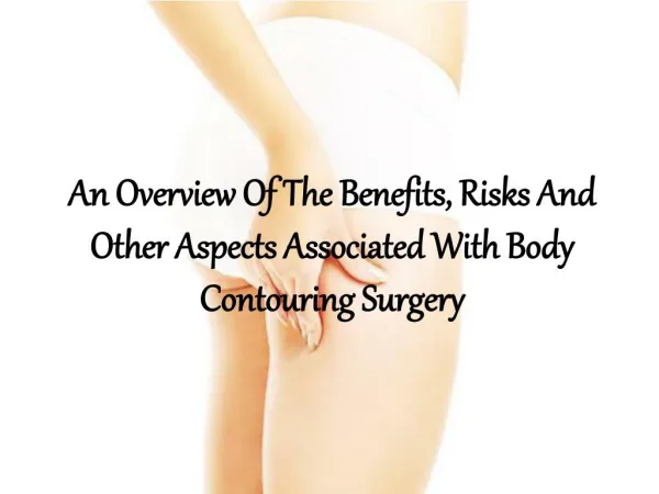 An Overview Of The Benefits, Risks And Other Aspects Associated With Body Contouring Surgery