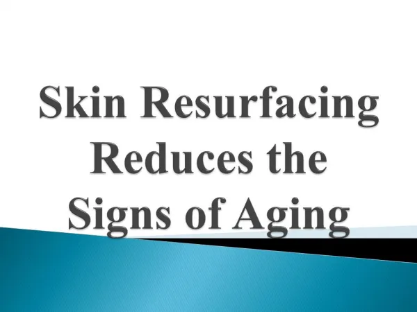 Skin Resurfacing Reduces the Signs of Aging