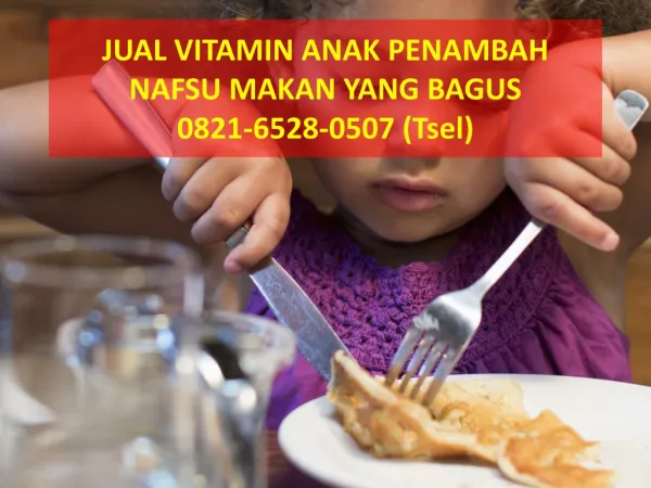 0821-6528-0507(TSel), Jual vitamin anak penambah nafsu makan yang paling bagus