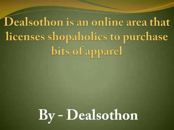 Dealsothon is an online area that licenses shopaholics to purchase bits of apparel
