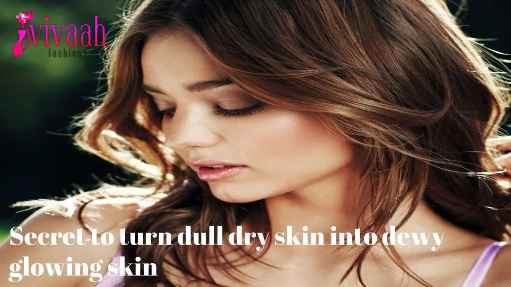 secret to turn dull dry skin into dewy glowing skin