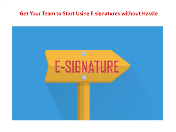 Get Your Team to Start Using E signatures without Hassle