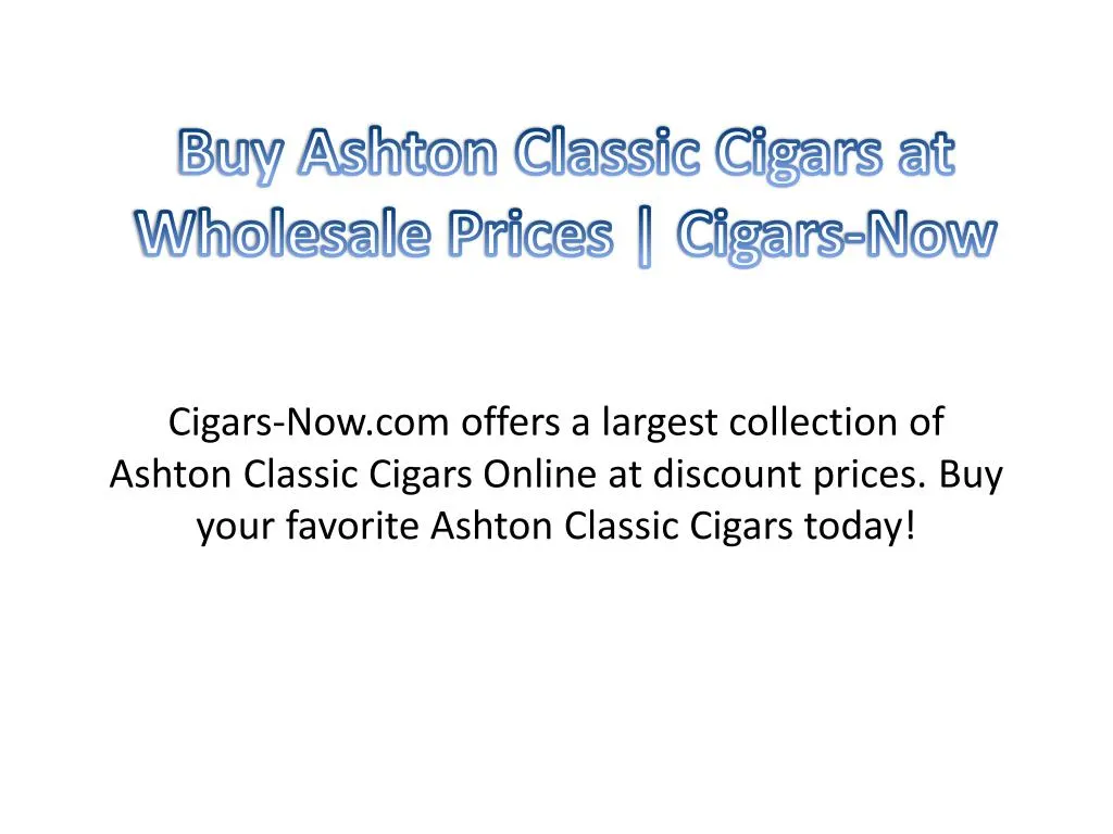 buy ashton classic cigars at wholesale prices cigars now