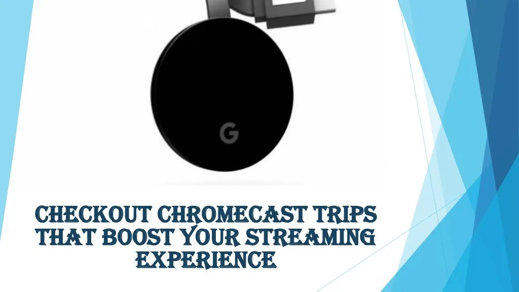 checkout chromecast trips that boost your streaming experience