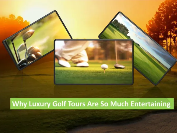 Why Luxury Golf Tours Are So Much Entertaining