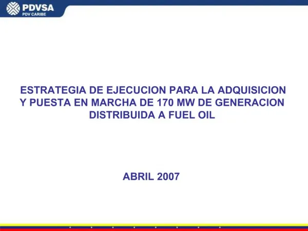 ESTRATEGIA DE EJECUCION PARA LA ADQUISICION Y PUESTA EN MARCHA DE 170 MW DE GENERACION DISTRIBUIDA A FUEL OIL ABRIL