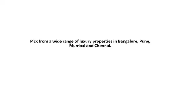 Pick from a wide range of luxury properties in Bangalore, Pune, Mumbai and Chennai.