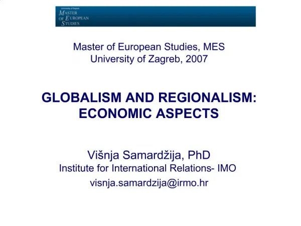 Master of European Studies, MES University of Zagreb, 2007 GLOBALISM AND REGIONALISM: ECONOMIC ASPECTS