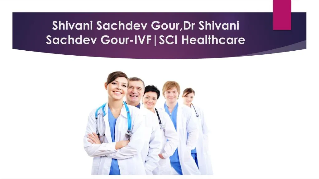 shivani sachdev gour dr shivani sachdev gour ivf sci healthcare