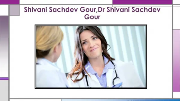 High Professional Doctor-Shivani Sachdev Gour,Dr Shivani Sachdev Gour